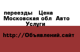 переезды › Цена ­ 1 500 - Московская обл. Авто » Услуги   